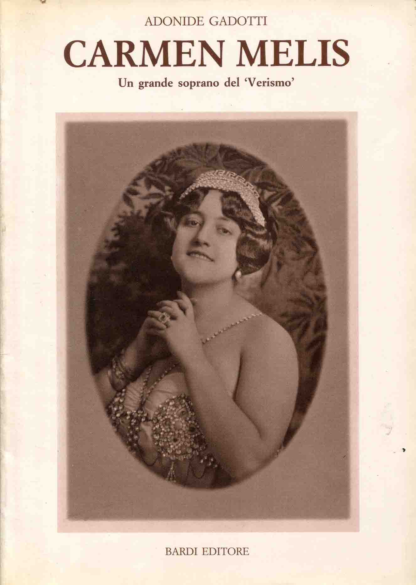 Carmen Melis : un grande soprano del Verismo ; prefazione di Bruno Cagnoli ; note biografiche raccolte da Adonide Gadotti ed elaborate da Bruno Cagnoli ; Del verismo ... o giù di lì, di Daniele Rubboli