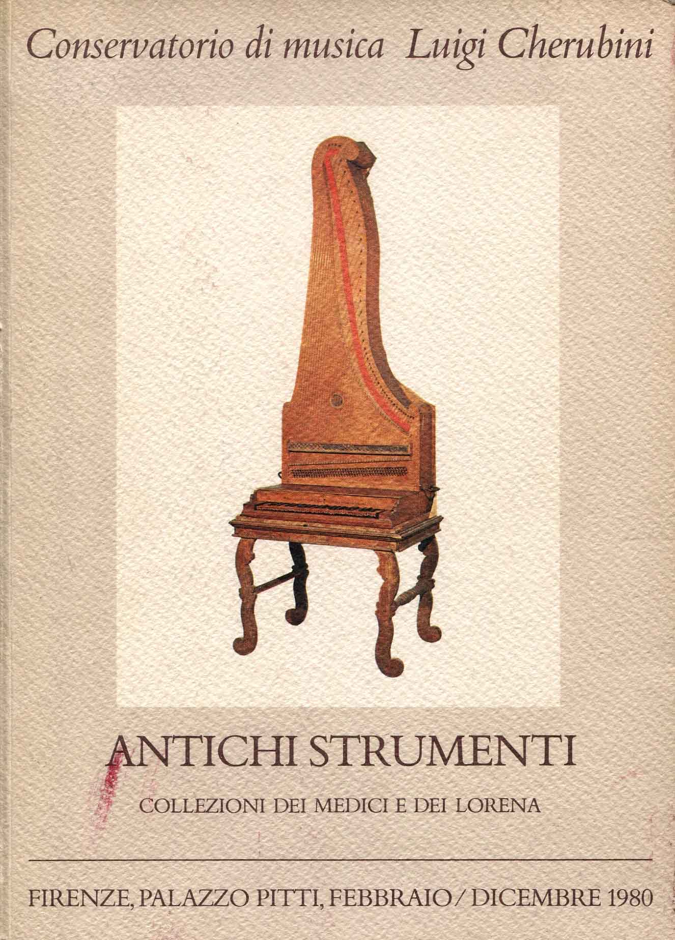 Antichi strumenti : dalla raccolta dei Medici e dei Lorena alla formazione del museo del conservatorio di Firenze : Firenze, Palazzo Pitti, febbraio/dicembre 1980