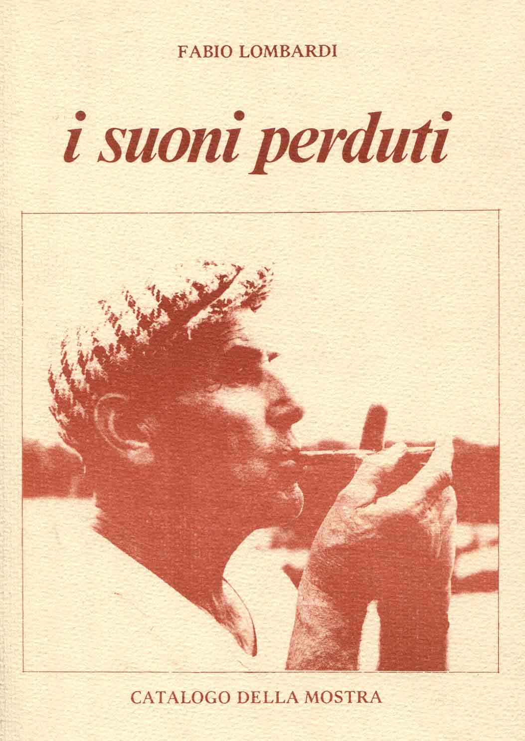 I suoni perduti. Mostra di strumenti musicali popolari romagnoli : raccolti da Fabio Lombardi nella vallata del bidente, Comuni di: Bagno di Romagna, S. Sofia, Meldola, Galeata, Forli, Civitella di R. e Forlimpopoli ; presentazione Roberto Leydi